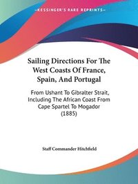 bokomslag Sailing Directions for the West Coasts of France, Spain, and Portugal: From Ushant to Gibralter Strait, Including the African Coast from Cape Spartel