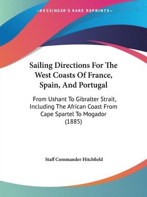 Sailing Directions for the West Coasts of France, Spain, and Portugal: From Ushant to Gibralter Strait, Including the African Coast from Cape Spartel 1