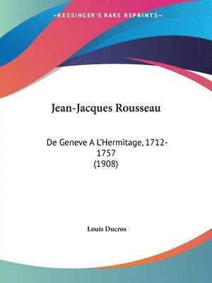 bokomslag Jean-Jacques Rousseau: de Geneve A L'Hermitage, 1712-1757 (1908)