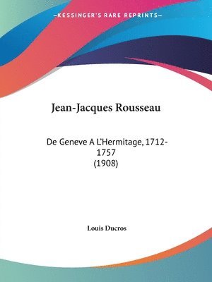 Jean-Jacques Rousseau: de Geneve A L'Hermitage, 1712-1757 (1908) 1