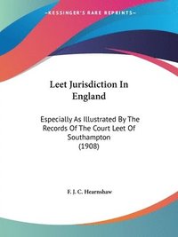 bokomslag Leet Jurisdiction in England: Especially as Illustrated by the Records of the Court Leet of Southampton (1908)