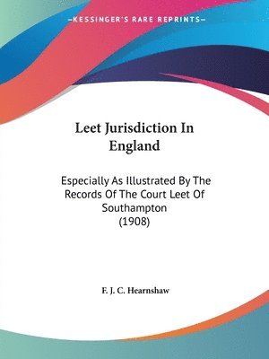 bokomslag Leet Jurisdiction in England: Especially as Illustrated by the Records of the Court Leet of Southampton (1908)