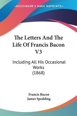 The Letters And The Life Of Francis Bacon V3