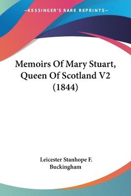 Memoirs Of Mary Stuart, Queen Of Scotland V2 (1844) 1