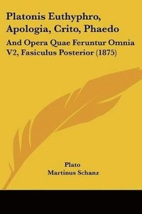 bokomslag Platonis Euthyphro, Apologia, Crito, Phaedo: And Opera Quae Feruntur Omnia V2, Fasiculus Posterior (1875)