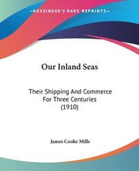 bokomslag Our Inland Seas: Their Shipping and Commerce for Three Centuries (1910)