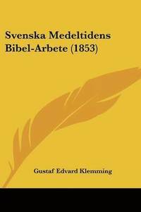 bokomslag Svenska Medeltidens Bibel-Arbete (1853)