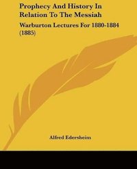bokomslag Prophecy and History in Relation to the Messiah: Warburton Lectures for 1880-1884 (1885)
