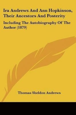 bokomslag IRA Andrews and Ann Hopkinson, Their Ancestors and Posterity: Including the Autobiography of the Author (1879)