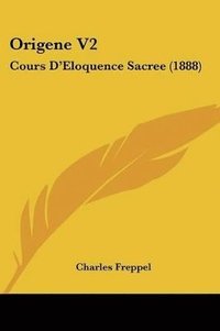 bokomslag Origene V2: Cours D'Eloquence Sacree (1888)