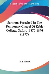 bokomslag Sermons Preached in the Temporary Chapel of Keble College, Oxford, 1870-1876 (1877)