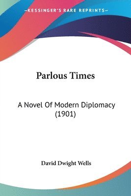 Parlous Times: A Novel of Modern Diplomacy (1901) 1