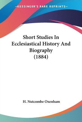 Short Studies in Ecclesiastical History and Biography (1884) 1