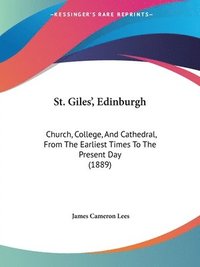 bokomslag St. Giles', Edinburgh: Church, College, and Cathedral, from the Earliest Times to the Present Day (1889)