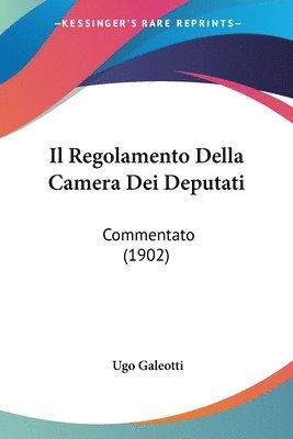 Il Regolamento Della Camera Dei Deputati: Commentato (1902) 1