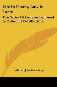 bokomslag Life in Poetry, Law in Taste: Two Series of Lectures Delivered in Oxford, 1895-1900 (1901)