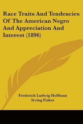 bokomslag Race Traits and Tendencies of the American Negro and Appreciation and Interest (1896)