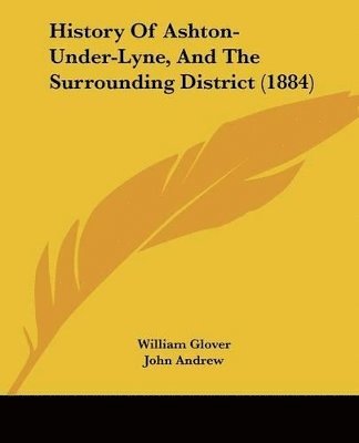 bokomslag History of Ashton-Under-Lyne, and the Surrounding District (1884)