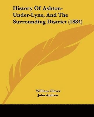 William Glover, John Andrew - History Of Ashton-Under-Lyne, And The Surrounding District (1884), Häftad