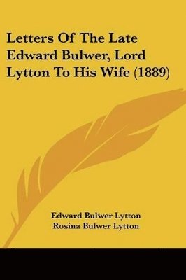 Letters of the Late Edward Bulwer, Lord Lytton to His Wife (1889) 1