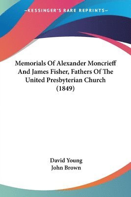 bokomslag Memorials Of Alexander Moncrieff And James Fisher, Fathers Of The United Presbyterian Church (1849)