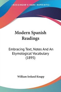 bokomslag Modern Spanish Readings: Embracing Text, Notes and an Etymological Vocabulary (1895)