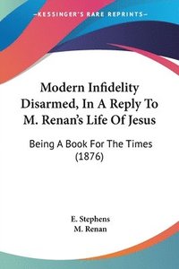 bokomslag Modern Infidelity Disarmed, in a Reply to M. Renan's Life of Jesus: Being a Book for the Times (1876)