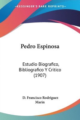 Pedro Espinosa: Estudio Biografico, Bibliografico y Critico (1907) 1