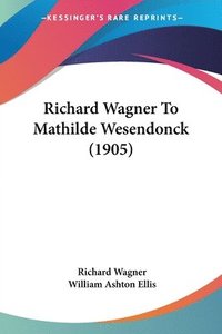 bokomslag Richard Wagner to Mathilde Wesendonck (1905)