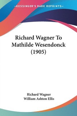 Richard Wagner - Richard Wagner To Mathilde Wesendonck (1905), Häftad