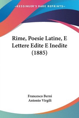 Francesco Berni, Antonio Virgili - Rime, Poesie Latine, E Lettere Edite E Inedite (1885), Häftad