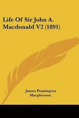 Life of Sir John A. MacDonald V2 (1891) 1