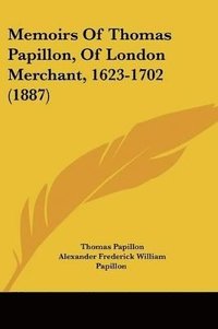 bokomslag Memoirs of Thomas Papillon, of London Merchant, 1623-1702 (1887)
