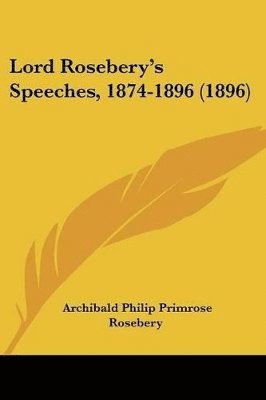 Archibald Philip Primrose Rosebery - Lord Rosebery's Speeches, 1874-1896 (1896), Häftad