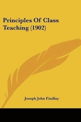 bokomslag Principles of Class Teaching (1902)