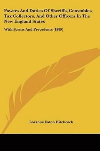 bokomslag Powers and Duties of Sheriffs, Constables, Tax Collectors, and Other Officers in the New England States: With Forms and Precedents (1889)