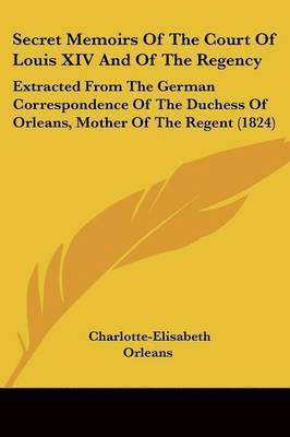 bokomslag Secret Memoirs Of The Court Of Louis Xiv And Of The Regency