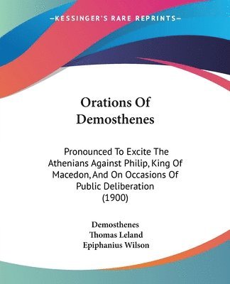 bokomslag Orations of Demosthenes: Pronounced to Excite the Athenians Against Philip, King of Macedon, and on Occasions of Public Deliberation (1900)