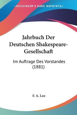 Jahrbuch Der Deutschen Shakespeare-Gesellschaft: Im Auftrage Des Vorstandes (1881) 1