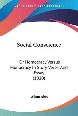 Social Conscience: Or Homocracy Versus Monocracy in Story, Verse, and Essay (1920) 1