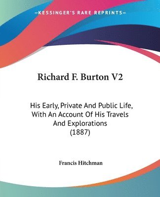 Richard F. Burton V2: His Early, Private and Public Life, with an Account of His Travels and Explorations (1887) 1