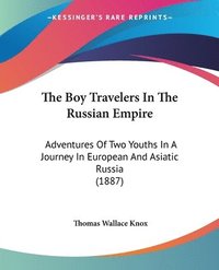 bokomslag The Boy Travelers in the Russian Empire: Adventures of Two Youths in a Journey in European and Asiatic Russia (1887)