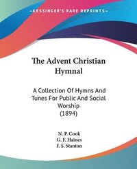 bokomslag The Advent Christian Hymnal: A Collection of Hymns and Tunes for Public and Social Worship (1894)