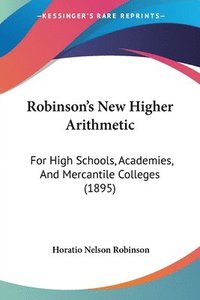 bokomslag Robinson's New Higher Arithmetic: For High Schools, Academies, and Mercantile Colleges (1895)
