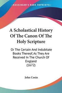 bokomslag Scholastical History Of The Canon Of The Holy Scripture