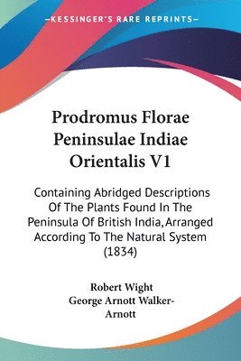 Robert Wight, George Arnott Walker-Arnott - Prodromus Florae Peninsulae Indiae Orientalis V1, Häftad