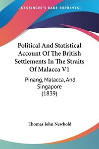 bokomslag Political And Statistical Account Of The British Settlements In The Straits Of Malacca V1