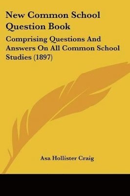 bokomslag New Common School Question Book: Comprising Questions and Answers on All Common School Studies (1897)