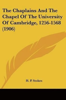 The Chaplains and the Chapel of the University of Cambridge, 1256-1568 (1906) 1