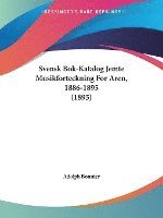 bokomslag Svensk BOK-Katalog Jemte Musikforteckning for Aren, 1886-1895 (1895)